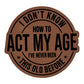 Don't Know How To Act My Age leatherette Patch